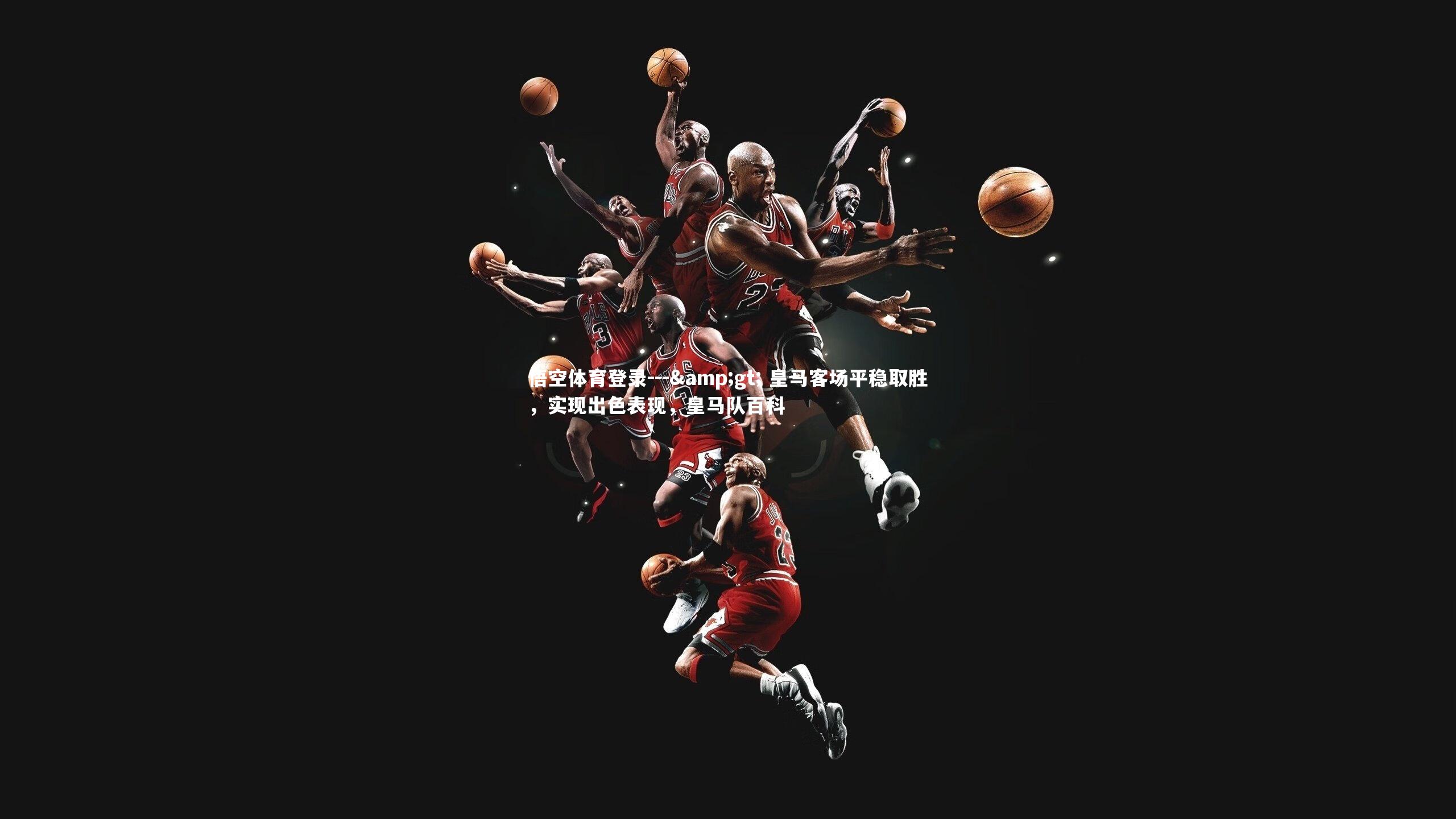 悟空体育登录---> 皇马客场平稳取胜，实现出色表现，皇马队百科