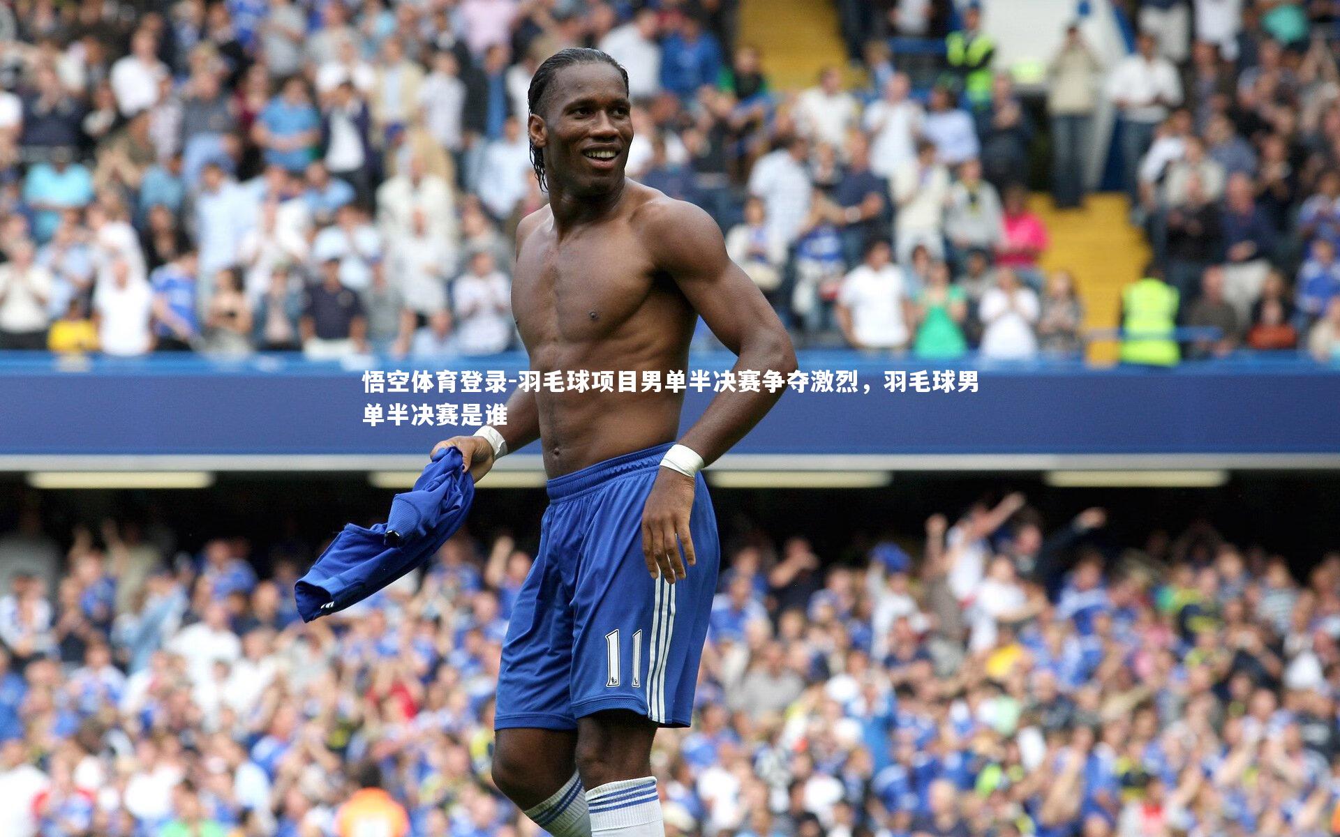 悟空体育登录-羽毛球项目男单半决赛争夺激烈，羽毛球男单半决赛是谁
