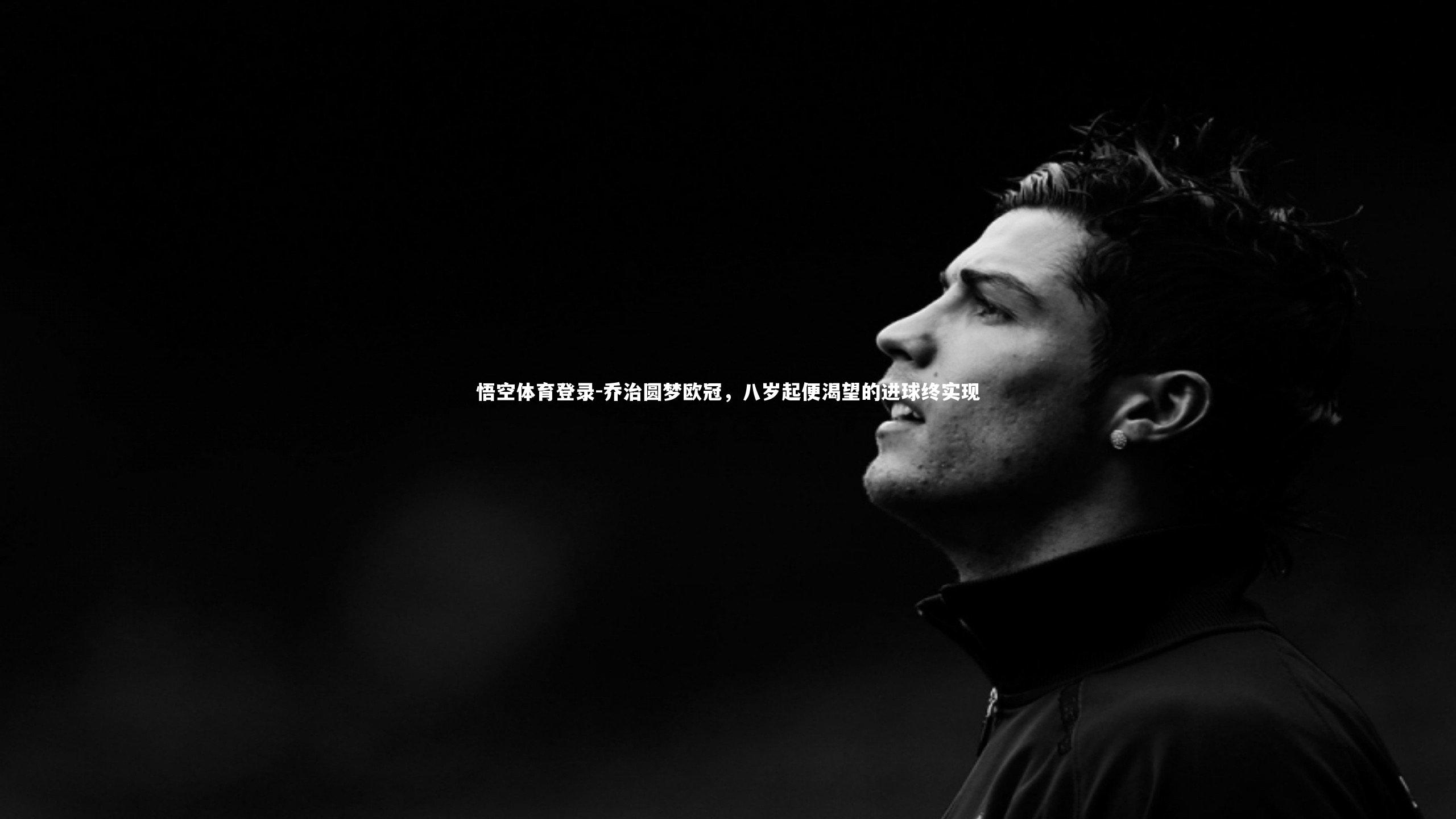 乔治圆梦欧冠，八岁起便渴望的进球终实现