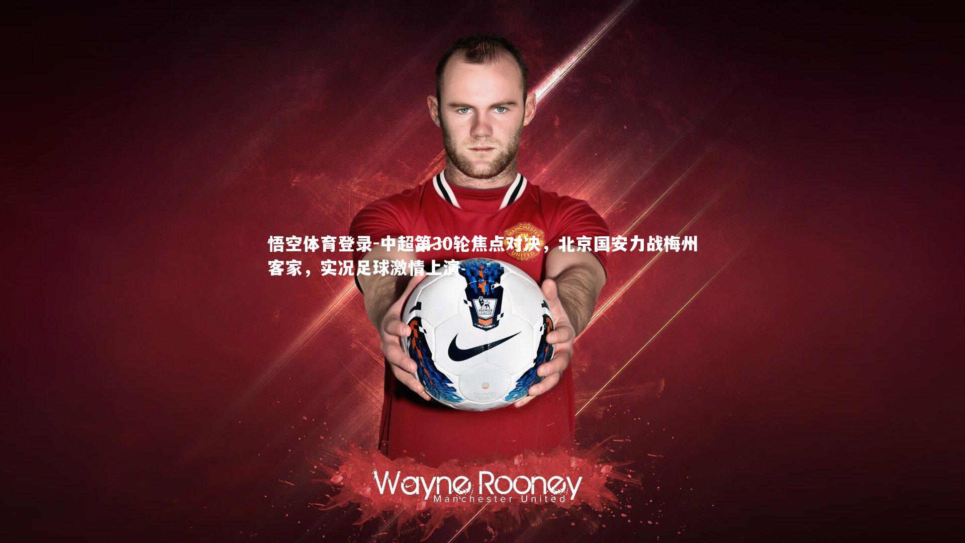 中超第30轮焦点对决，北京国安力战梅州客家，实况足球激情上演